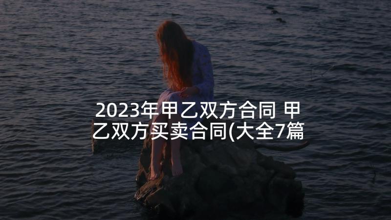 2023年甲乙双方合同 甲乙双方买卖合同(大全7篇)