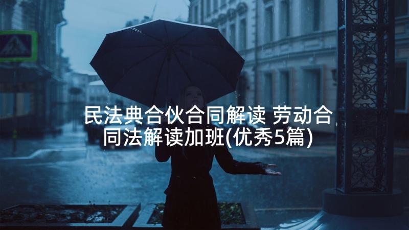 民法典合伙合同解读 劳动合同法解读加班(优秀5篇)