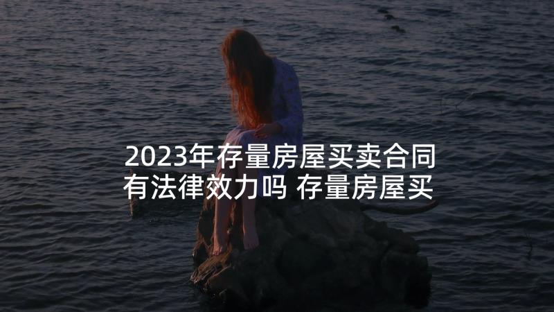 2023年存量房屋买卖合同有法律效力吗 存量房屋买卖合同(汇总5篇)