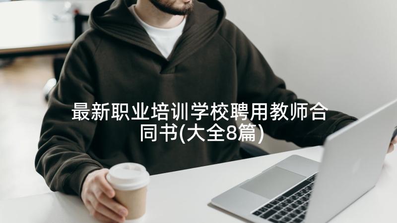 最新职业培训学校聘用教师合同书(大全8篇)