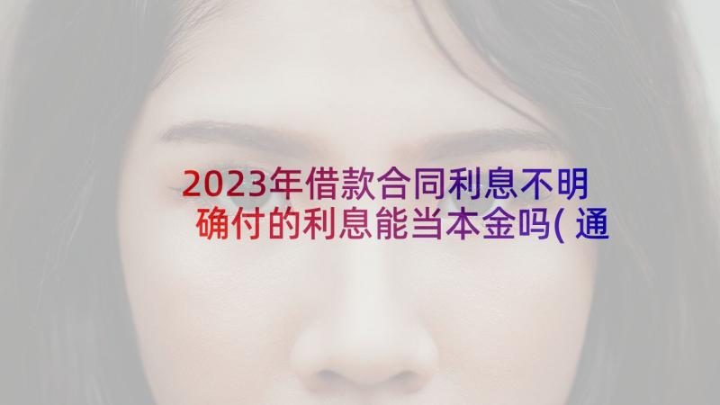 2023年借款合同利息不明确付的利息能当本金吗(通用6篇)