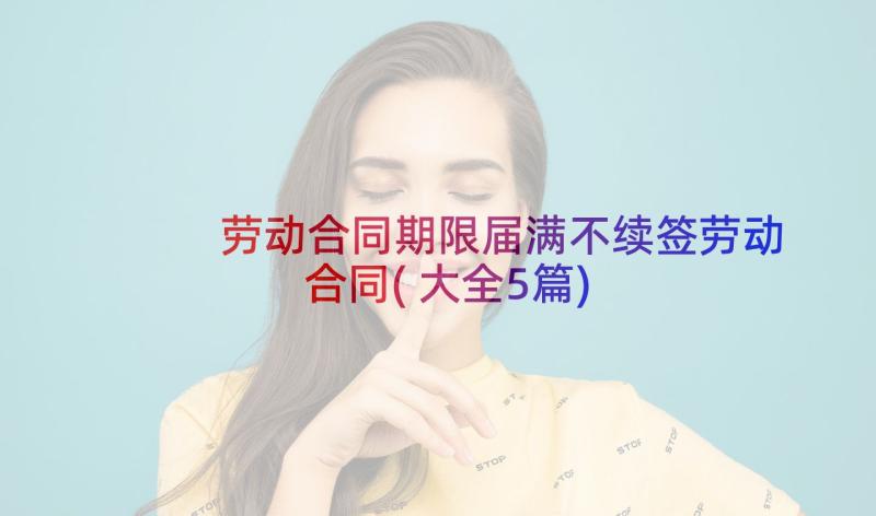 劳动合同期限届满不续签劳动合同(大全5篇)