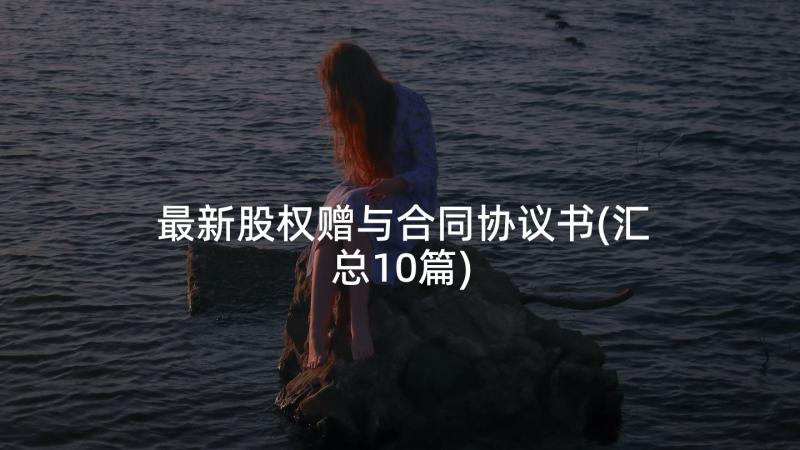 最新股权赠与合同协议书(汇总10篇)