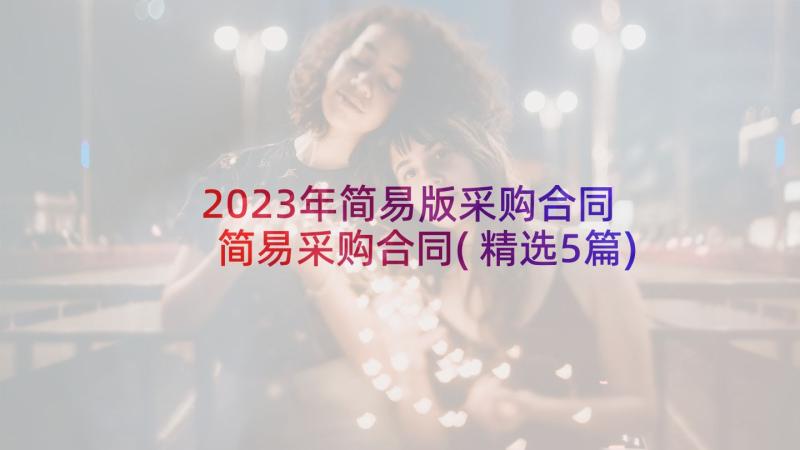 2023年简易版采购合同 简易采购合同(精选5篇)