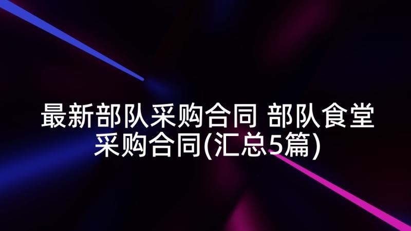 最新部队采购合同 部队食堂采购合同(汇总5篇)