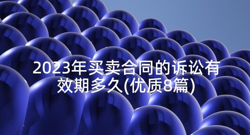 2023年买卖合同的诉讼有效期多久(优质8篇)