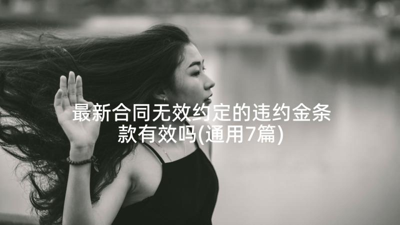 最新合同无效约定的违约金条款有效吗(通用7篇)