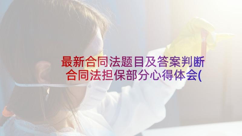 最新合同法题目及答案判断 合同法担保部分心得体会(汇总8篇)