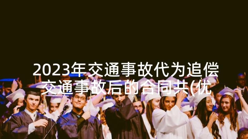 2023年交通事故代为追偿 交通事故后的合同共(优秀8篇)