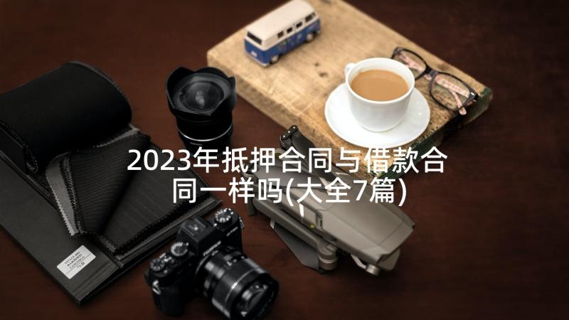 2023年抵押合同与借款合同一样吗(大全7篇)