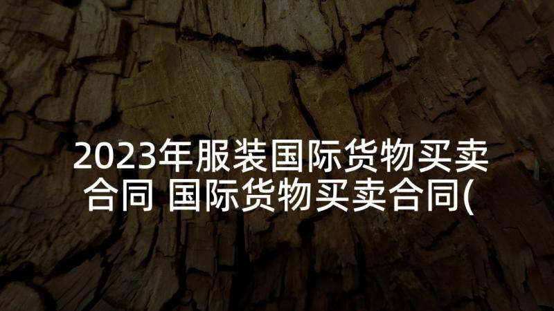 2023年服装国际货物买卖合同 国际货物买卖合同(模板6篇)