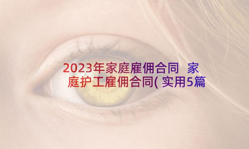 2023年家庭雇佣合同 家庭护工雇佣合同(实用5篇)