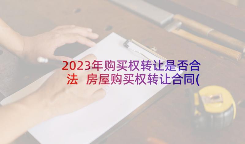 2023年购买权转让是否合法 房屋购买权转让合同(实用5篇)