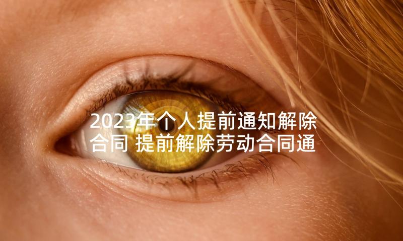 2023年个人提前通知解除合同 提前解除劳动合同通知书(实用5篇)