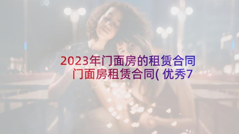 2023年门面房的租赁合同 门面房租赁合同(优秀7篇)