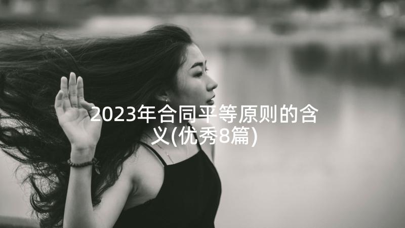 2023年合同平等原则的含义(优秀8篇)