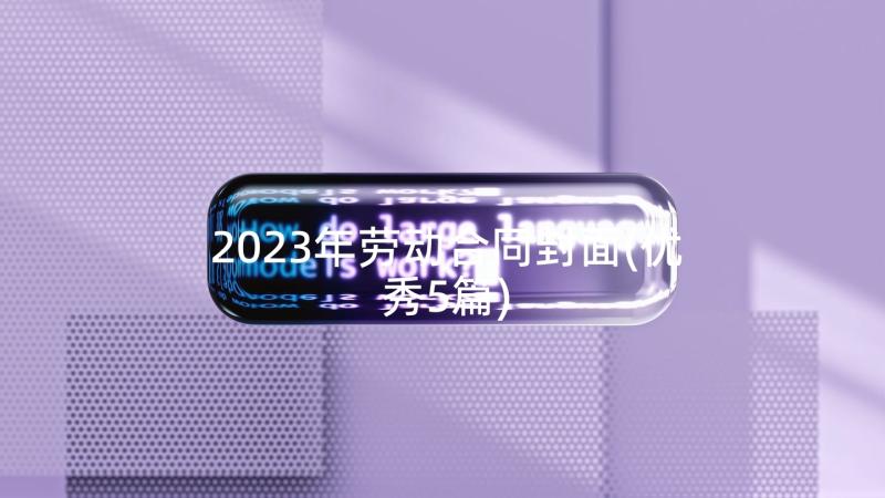 2023年劳动合同封面(优秀5篇)