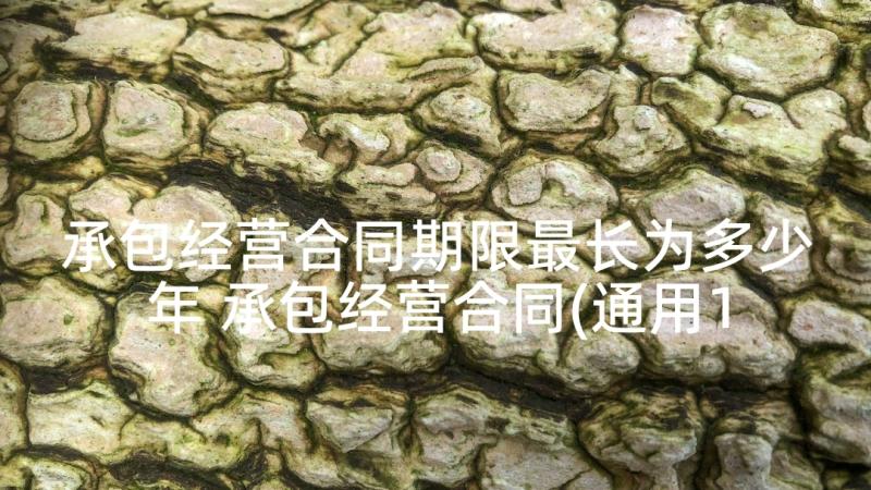 承包经营合同期限最长为多少年 承包经营合同(通用10篇)