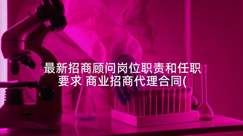 最新招商顾问岗位职责和任职要求 商业招商代理合同(优秀8篇)