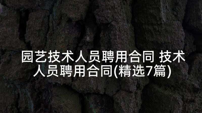 园艺技术人员聘用合同 技术人员聘用合同(精选7篇)