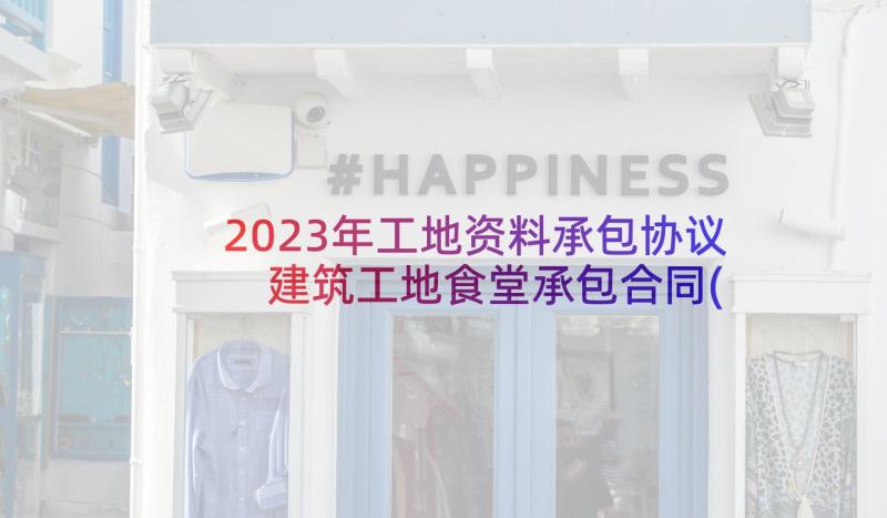 2023年工地资料承包协议 建筑工地食堂承包合同(模板5篇)