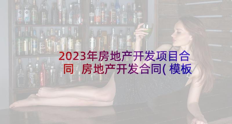 2023年房地产开发项目合同 房地产开发合同(模板6篇)