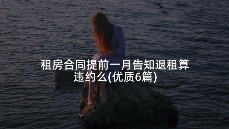 租房合同提前一月告知退租算违约么(优质6篇)