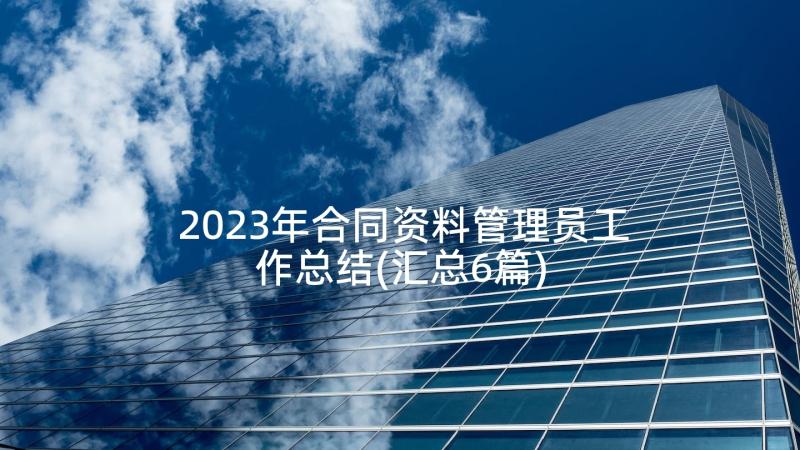 2023年合同资料管理员工作总结(汇总6篇)