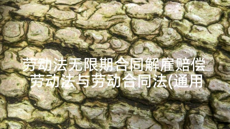 劳动法无限期合同解雇赔偿 劳动法与劳动合同法(通用8篇)