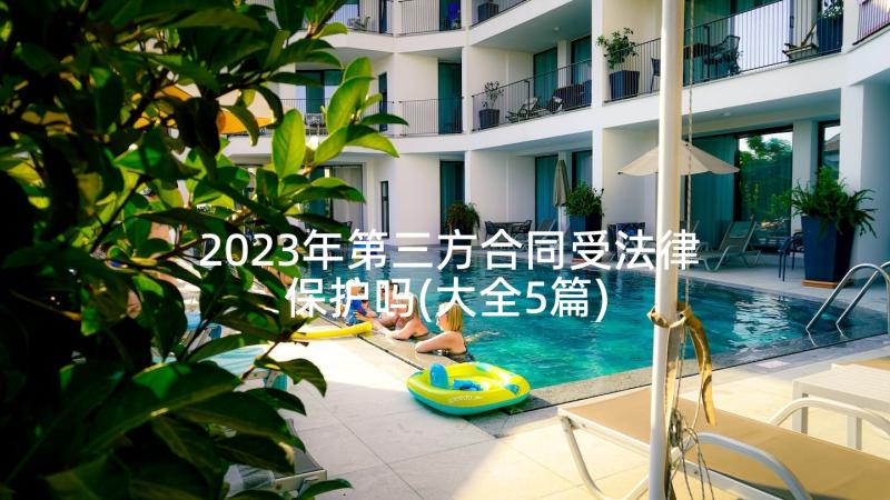 2023年第三方合同受法律保护吗(大全5篇)