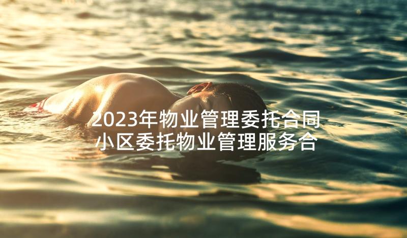 2023年物业管理委托合同 小区委托物业管理服务合同(优秀5篇)