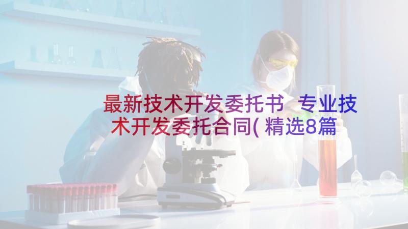 最新技术开发委托书 专业技术开发委托合同(精选8篇)