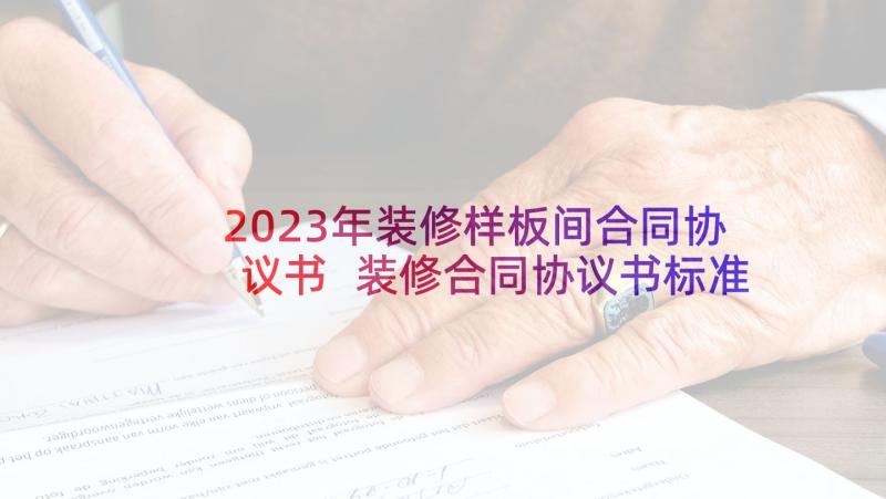 2023年装修样板间合同协议书 装修合同协议书标准样板(精选5篇)