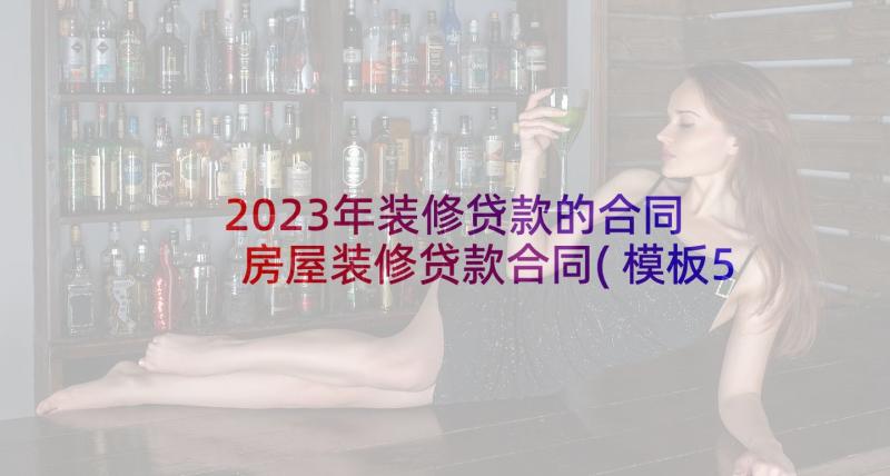 2023年装修贷款的合同 房屋装修贷款合同(模板5篇)