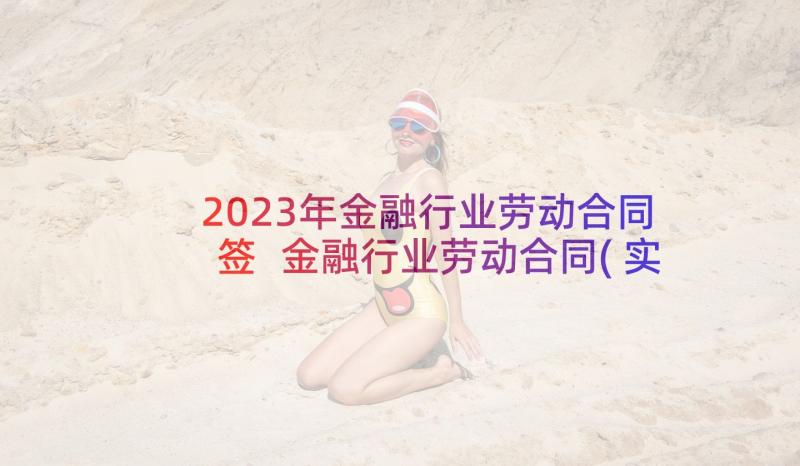 2023年金融行业劳动合同签 金融行业劳动合同(实用5篇)