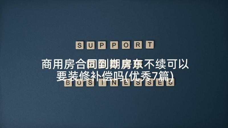 商用房合同到期房东不续可以要装修补偿吗(优秀7篇)