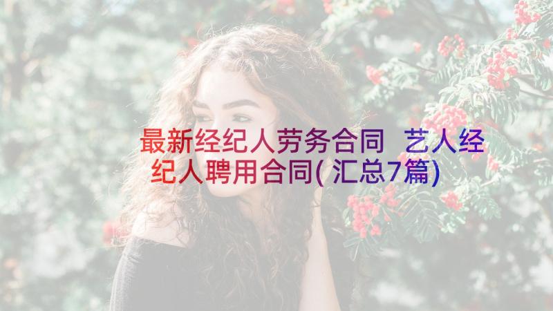 最新经纪人劳务合同 艺人经纪人聘用合同(汇总7篇)