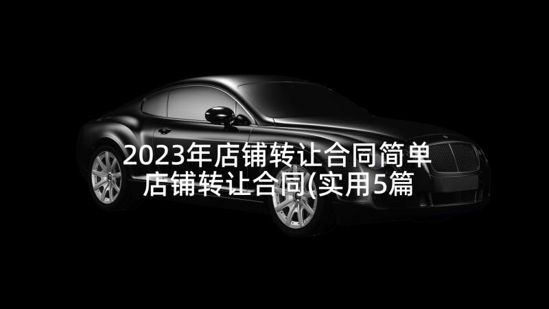 2023年店铺转让合同简单 店铺转让合同(实用5篇)