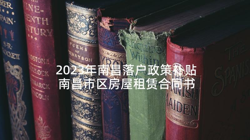 2023年南昌落户政策补贴 南昌市区房屋租赁合同书(汇总6篇)