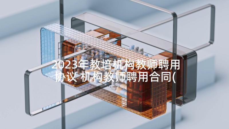 2023年教培机构教师聘用协议 机构教师聘用合同(实用5篇)