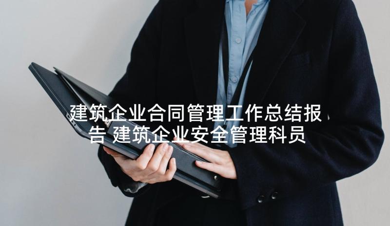 建筑企业合同管理工作总结报告 建筑企业安全管理科员工作总结(模板5篇)