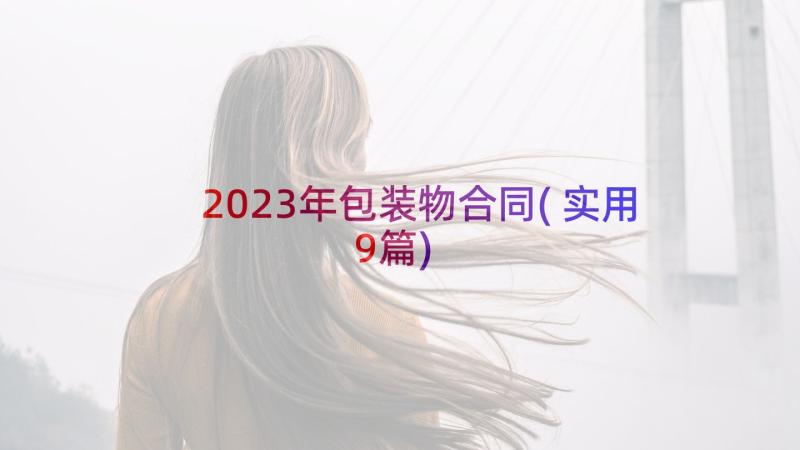 2023年包装物合同(实用9篇)