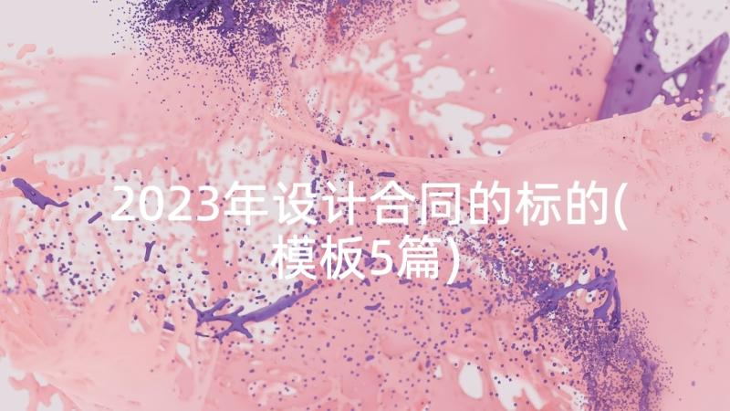 2023年设计合同的标的(模板5篇)