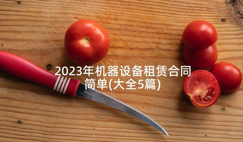 2023年机器设备租赁合同简单(大全5篇)