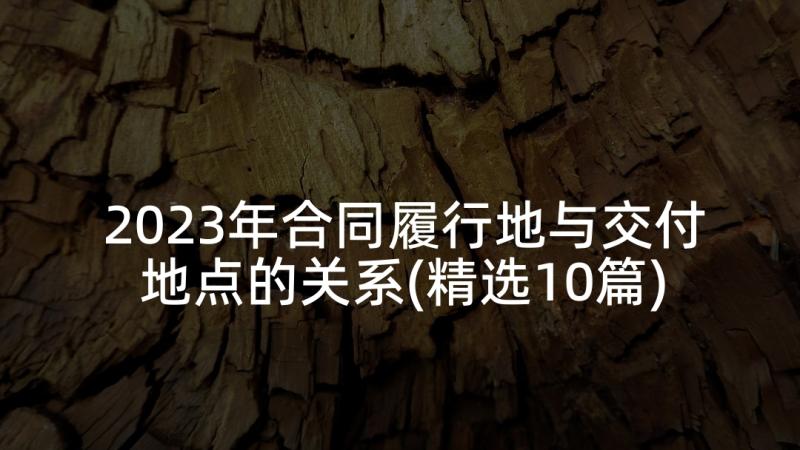 2023年合同履行地与交付地点的关系(精选10篇)