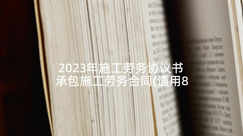 2023年施工劳务协议书 承包施工劳务合同(通用8篇)