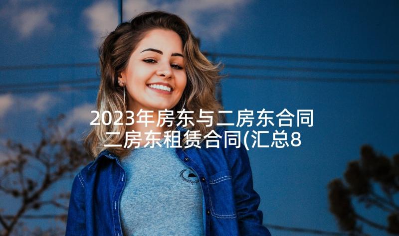 2023年房东与二房东合同 二房东租赁合同(汇总8篇)