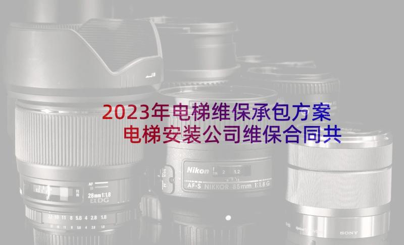 2023年电梯维保承包方案 电梯安装公司维保合同共(大全5篇)