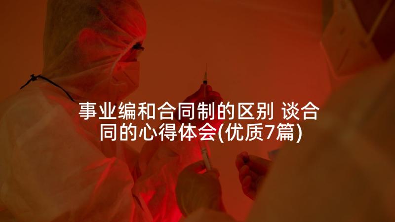 事业编和合同制的区别 谈合同的心得体会(优质7篇)