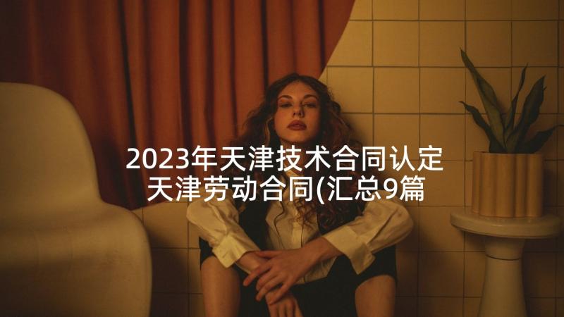 2023年天津技术合同认定 天津劳动合同(汇总9篇)